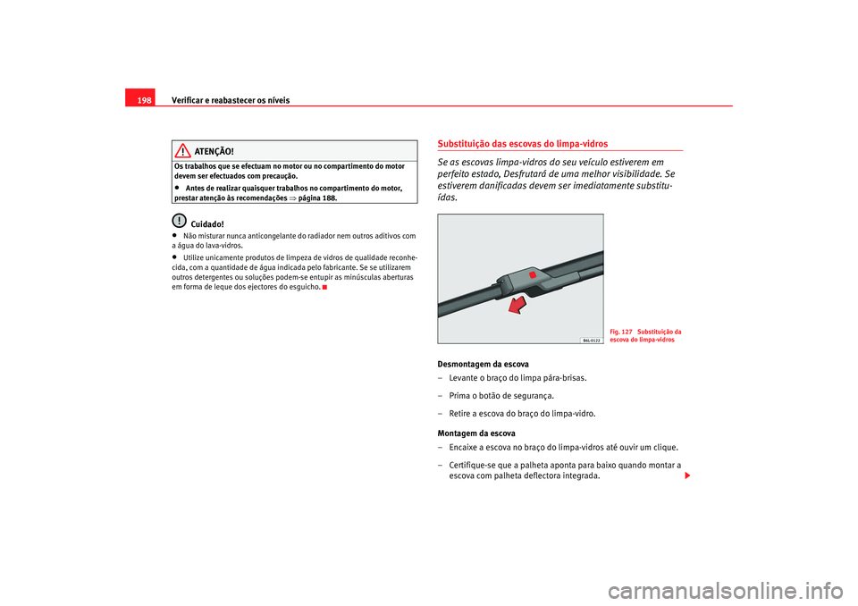 Seat Cordoba 2008 Manual do proprietário (in Portuguese) Verificar e reabastecer os níveis
198
ATENÇÃO!
Os trabalhos que se efectuam no motor ou no compartimento do motor
devem ser efectuados com precaução.•
Antes de realizar quaisquer trabalhos no Seat Cordoba 2008 Manual do proprietário (in Portuguese) Verificar e reabastecer os níveis
198
ATENÇÃO!
Os trabalhos que se efectuam no motor ou no compartimento do motor
devem ser efectuados com precaução.•
Antes de realizar quaisquer trabalhos no