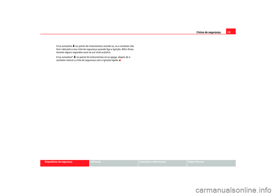 Seat Cordoba 2008  Manual do proprietário (in Portuguese)  Cintos de segurança19
Dispositivos de segurança
Utilização
Conselhos e Intervenções
Dados Técnicos
A luz avisadora 
 no painel de instrumentos acende-se, se o condutor não 
tiver colocado o