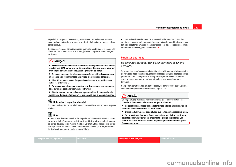 Seat Cordoba 2008 Manual do proprietário (in Portuguese) Verificar e reabastecer os níveis 207
Dispositivos de segurança
Utilização
Conselhos e Intervenções
Dados Técnicos
especiais e das peças necessárias, possuem os conhecimentos técnicos
neces Seat Cordoba 2008 Manual do proprietário (in Portuguese) Verificar e reabastecer os níveis 207
Dispositivos de segurança
Utilização
Conselhos e Intervenções
Dados Técnicos
especiais e das peças necessárias, possuem os conhecimentos técnicos
neces