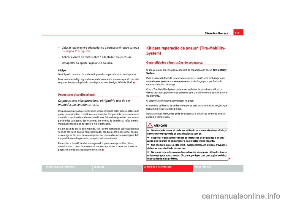Seat Cordoba 2008 Manual do proprietário (in Portuguese) Situações diversas217
Dispositivos de segurança
Utilização
Conselhos e Intervenções
Dados Técnicos
– Colocar totalmente o adaptador no parafuso anti-roubo da roda
⇒página 216, fig. 137 . Seat Cordoba 2008 Manual do proprietário (in Portuguese) Situações diversas217
Dispositivos de segurança
Utilização
Conselhos e Intervenções
Dados Técnicos
– Colocar totalmente o adaptador no parafuso anti-roubo da roda
⇒página 216, fig. 137 .