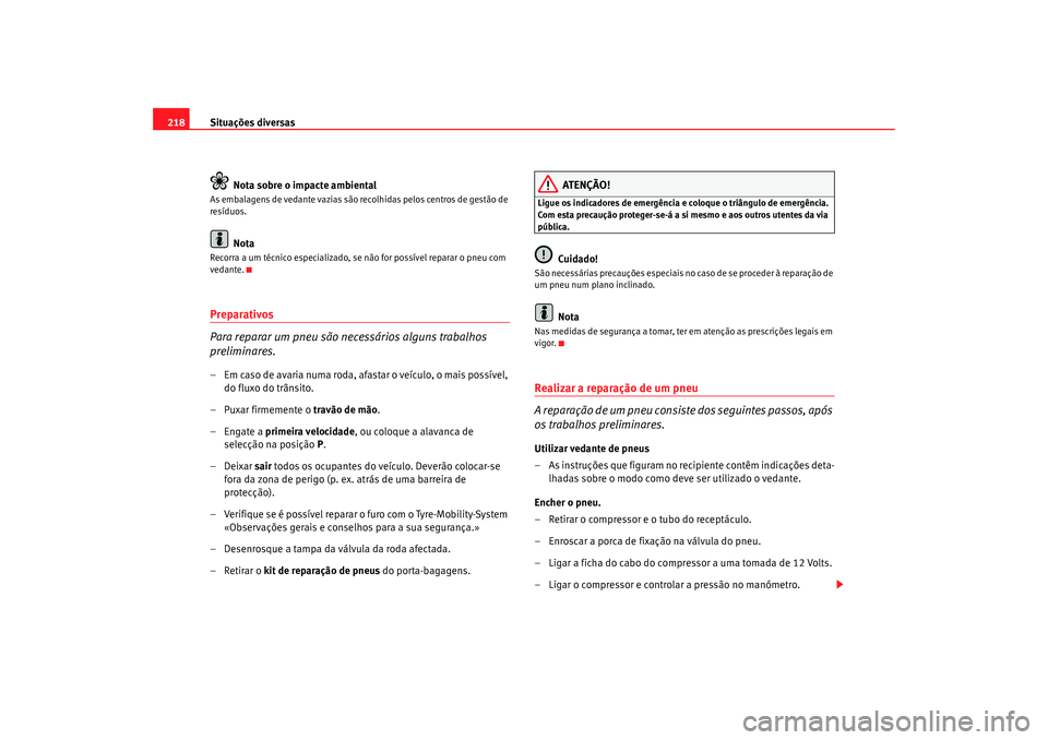 Seat Cordoba 2008 Manual do proprietário (in Portuguese) Situações diversas
218
Nota sobre o impacte ambientalAs embalagens de vedante vazias são recolhidas pelos centros de gestão de
resíduos.
Nota
Recorra a um técnico especializado, se não for pos Seat Cordoba 2008 Manual do proprietário (in Portuguese) Situações diversas
218
Nota sobre o impacte ambientalAs embalagens de vedante vazias são recolhidas pelos centros de gestão de
resíduos.
Nota
Recorra a um técnico especializado, se não for pos