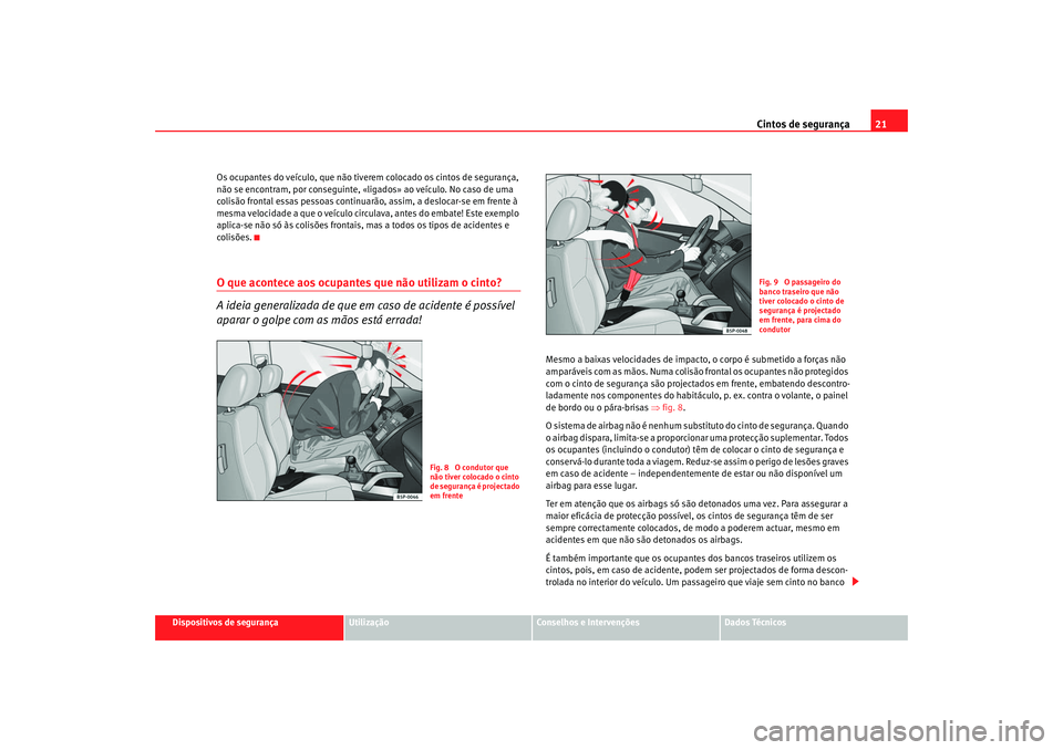 Seat Cordoba 2008 Manual do proprietário (in Portuguese) Cintos de segurança21
Dispositivos de segurança
Utilização
Conselhos e Intervenções
Dados Técnicos
Os ocupantes do veículo, que não tivere
m colocado os cintos de segurança,
não se encontr Seat Cordoba 2008 Manual do proprietário (in Portuguese) Cintos de segurança21
Dispositivos de segurança
Utilização
Conselhos e Intervenções
Dados Técnicos
Os ocupantes do veículo, que não tivere
m colocado os cintos de segurança,
não se encontr