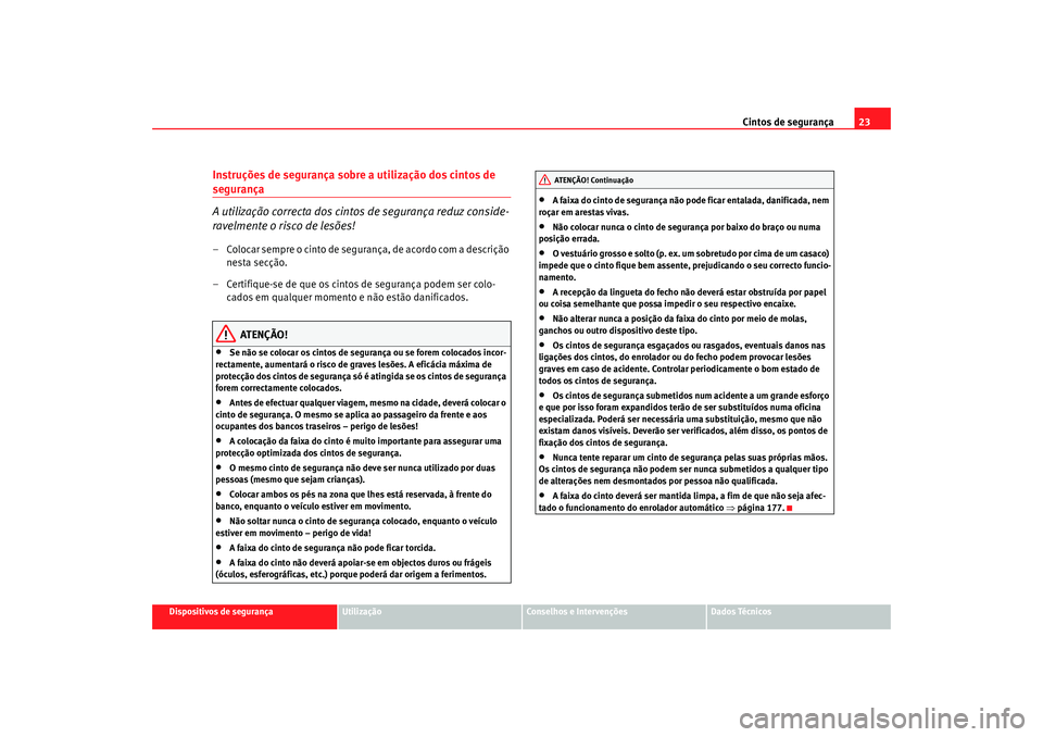 Seat Cordoba 2008 Manual do proprietário (in Portuguese) Cintos de segurança23
Dispositivos de segurança
Utilização
Conselhos e Intervenções
Dados Técnicos
Instruções de segurança sobre a utilização dos cintos de segurança
A utilização correc Seat Cordoba 2008 Manual do proprietário (in Portuguese) Cintos de segurança23
Dispositivos de segurança
Utilização
Conselhos e Intervenções
Dados Técnicos
Instruções de segurança sobre a utilização dos cintos de segurança
A utilização correc