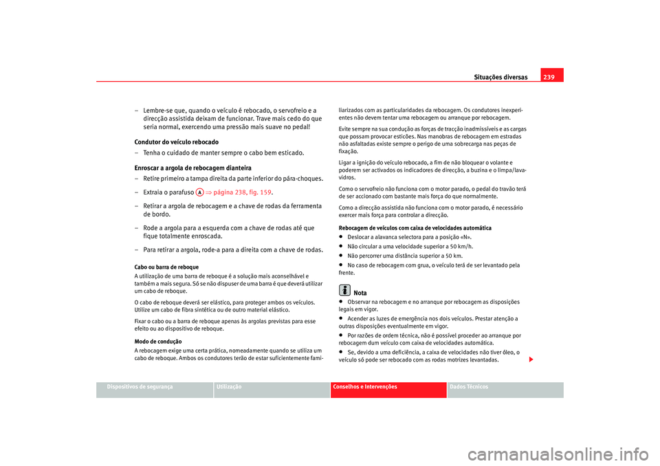 Seat Cordoba 2008 Manual do proprietário (in Portuguese) Situações diversas239
Dispositivos de segurança
Utilização
Conselhos e Intervenções
Dados Técnicos
– Lembre-se que, quando o veículo é rebocado, o servofreio e a
direcção assistida deix Seat Cordoba 2008 Manual do proprietário (in Portuguese) Situações diversas239
Dispositivos de segurança
Utilização
Conselhos e Intervenções
Dados Técnicos
– Lembre-se que, quando o veículo é rebocado, o servofreio e a
direcção assistida deix