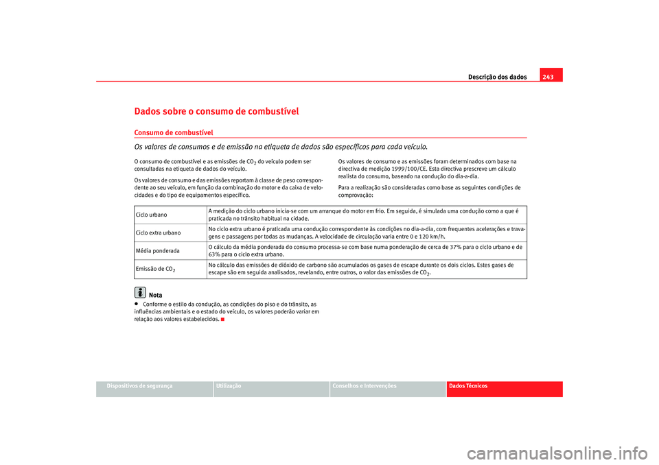 Seat Cordoba 2008 Manual do proprietário (in Portuguese) Descrição dos dados243
Dispositivos de segurança
Utilização
Conselhos e Intervenções
Dados Técnicos
Dados sobre o consumo de combustívelConsumo de combustível
Os valores de consumos e de emi Seat Cordoba 2008 Manual do proprietário (in Portuguese) Descrição dos dados243
Dispositivos de segurança
Utilização
Conselhos e Intervenções
Dados Técnicos
Dados sobre o consumo de combustívelConsumo de combustível
Os valores de consumos e de emi