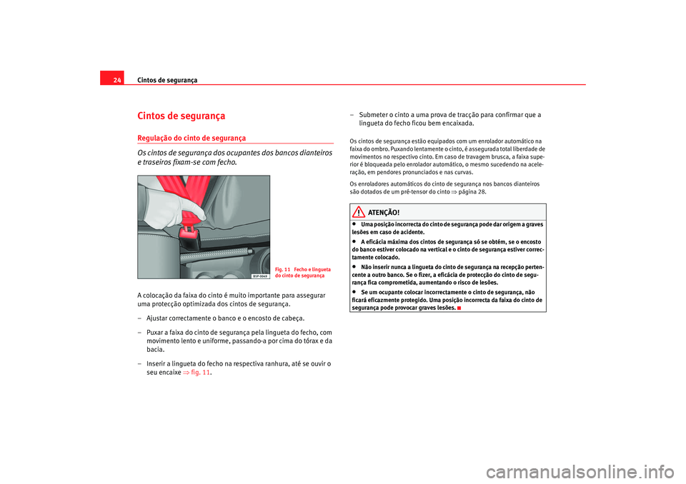 Seat Cordoba 2008 Manual do proprietário (in Portuguese) Cintos de segurança
24Cintos de segurançaRegulação do cinto de segurança
Os cintos de segurança dos ocupantes dos bancos dianteiros
e traseiros fixam-se com fecho.A colocação da faixa do cint Seat Cordoba 2008 Manual do proprietário (in Portuguese) Cintos de segurança
24Cintos de segurançaRegulação do cinto de segurança
Os cintos de segurança dos ocupantes dos bancos dianteiros
e traseiros fixam-se com fecho.A colocação da faixa do cint