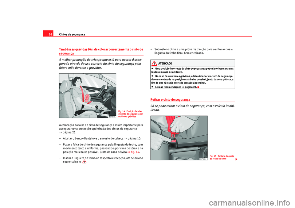 Seat Cordoba 2008 Manual do proprietário (in Portuguese) Cintos de segurança
26Também as grávidas têm de colocar correctamente o cinto de segurança
A melhor protecção da criança que está para nascer é asse-
gurada através do uso correcto do cint Seat Cordoba 2008 Manual do proprietário (in Portuguese) Cintos de segurança
26Também as grávidas têm de colocar correctamente o cinto de segurança
A melhor protecção da criança que está para nascer é asse-
gurada através do uso correcto do cint