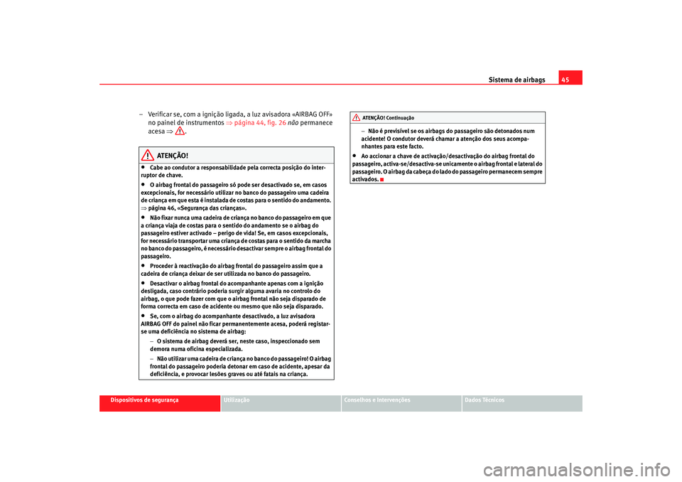 Seat Cordoba 2008 Manual do proprietário (in Portuguese) Sistema de airbags45
Dispositivos de segurança
Utilização
Conselhos e Intervenções
Dados Técnicos
– Verificar se, com a ignição ligada, a luz avisadora «AIRBAG OFF»
no painel de instrumen Seat Cordoba 2008 Manual do proprietário (in Portuguese) Sistema de airbags45
Dispositivos de segurança
Utilização
Conselhos e Intervenções
Dados Técnicos
– Verificar se, com a ignição ligada, a luz avisadora «AIRBAG OFF»
no painel de instrumen