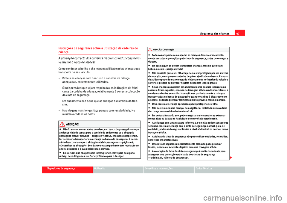 Seat Cordoba 2008 Manual do proprietário (in Portuguese) Segurança das crianças47
Dispositivos de segurança
Utilização
Conselhos e Intervenções
Dados Técnicos
Instruções de segurança sobre a utilização de cadeiras de criança
A utilização cor Seat Cordoba 2008 Manual do proprietário (in Portuguese) Segurança das crianças47
Dispositivos de segurança
Utilização
Conselhos e Intervenções
Dados Técnicos
Instruções de segurança sobre a utilização de cadeiras de criança
A utilização cor