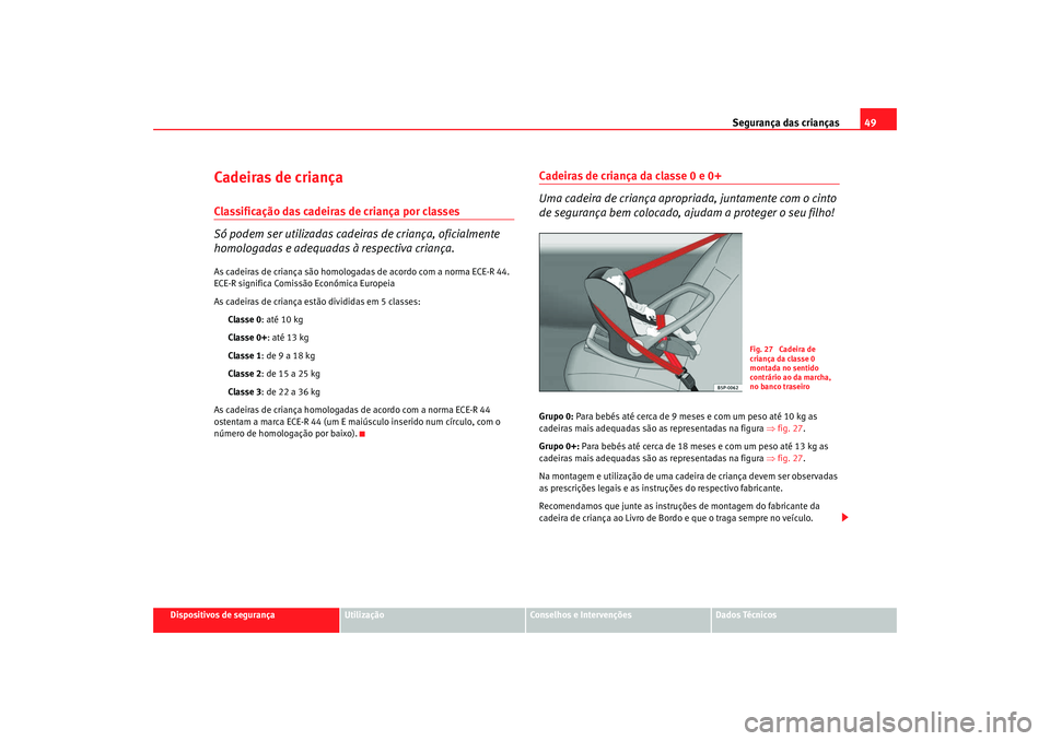 Seat Cordoba 2008 Manual do proprietário (in Portuguese) Segurança das crianças49
Dispositivos de segurança
Utilização
Conselhos e Intervenções
Dados Técnicos
Cadeiras de criançaClassificação das cadeiras de criança por classes
Só podem ser uti Seat Cordoba 2008 Manual do proprietário (in Portuguese) Segurança das crianças49
Dispositivos de segurança
Utilização
Conselhos e Intervenções
Dados Técnicos
Cadeiras de criançaClassificação das cadeiras de criança por classes
Só podem ser uti