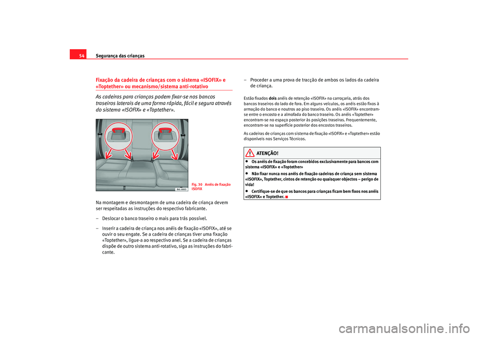 Seat Cordoba 2008 Manual do proprietário (in Portuguese) Segurança das crianças
54Fixação da cadeira de crianças com o sistema «ISOFIX» e «Toptether» ou mecanismo/sistema anti-rotativo
As cadeiras para crianças podem fixar-se nos bancos
traseiros Seat Cordoba 2008 Manual do proprietário (in Portuguese) Segurança das crianças
54Fixação da cadeira de crianças com o sistema «ISOFIX» e «Toptether» ou mecanismo/sistema anti-rotativo
As cadeiras para crianças podem fixar-se nos bancos
traseiros