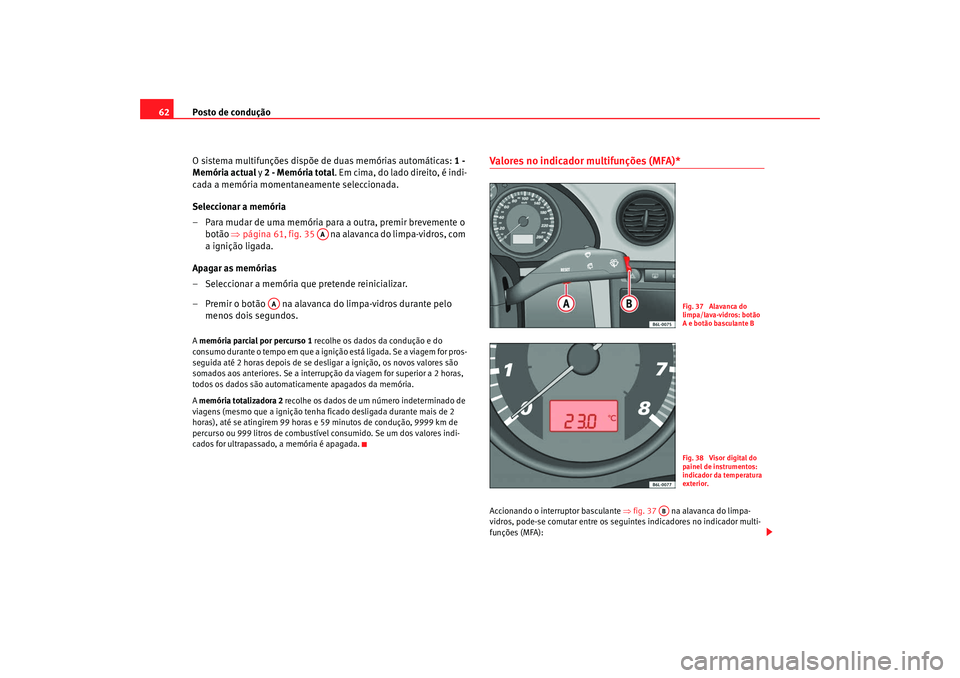 Seat Cordoba 2008 Manual do proprietário (in Portuguese) Posto de condução
62
O sistema multifunções dispõe de duas memórias automáticas: 1 -
Memória actual y 2 - Memória total . Em cima, do lado direito, é indi-
cada a memória momentaneamente Seat Cordoba 2008 Manual do proprietário (in Portuguese) Posto de condução
62
O sistema multifunções dispõe de duas memórias automáticas: 1 -
Memória actual y 2 - Memória total . Em cima, do lado direito, é indi-
cada a memória momentaneamente
