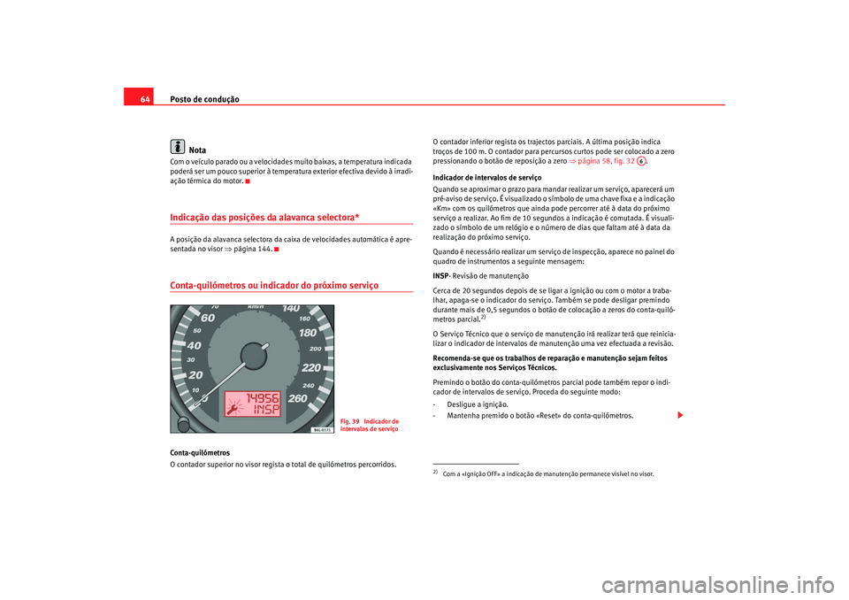 Seat Cordoba 2008 Manual do proprietário (in Portuguese) Posto de condução
64
NotaCom o veículo parado ou a velocidades muito baixas, a temperatura indicada
poderá ser um pouco superior à temperatur a exterior efectiva devido à irradi-
ação térmi Seat Cordoba 2008 Manual do proprietário (in Portuguese) Posto de condução
64
NotaCom o veículo parado ou a velocidades muito baixas, a temperatura indicada
poderá ser um pouco superior à temperatur a exterior efectiva devido à irradi-
ação térmi