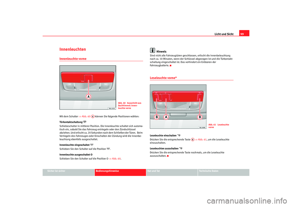 Seat Cordoba 2007 Betriebsanleitung (in German) Licht und Sicht99
Sicher ist sicher
Bedienungshinweise
Rat und Tat
Technische Daten
InnenleuchtenInnenleuchte vorne Mit dem Schalter ⇒Abb. 60 können Sie folgende Positionen wählen:
Türkontakts Seat Cordoba 2007 Betriebsanleitung (in German) Licht und Sicht99
Sicher ist sicher
Bedienungshinweise
Rat und Tat
Technische Daten
InnenleuchtenInnenleuchte vorne Mit dem Schalter ⇒Abb. 60 können Sie folgende Positionen wählen:
Türkontakts