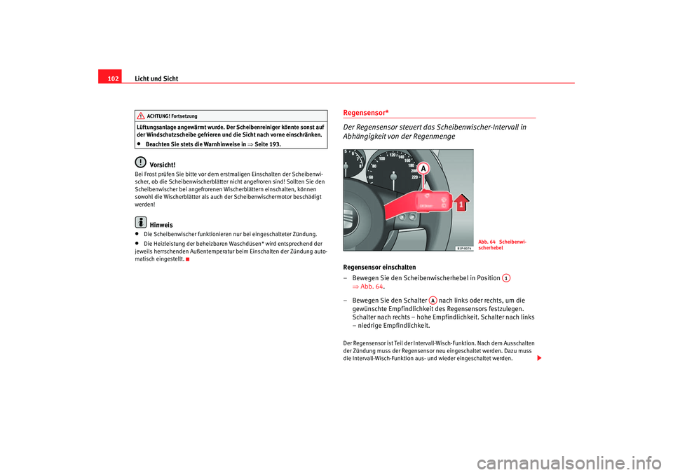 Seat Cordoba 2007 Betriebsanleitung (in German) Licht und Sicht
102Lüftungsanlage angewärmt wurde. Der Scheibenreiniger könnte sonst auf
der Windschutzscheibe gefrieren und die Sicht nach vorne einschränken.•
Beachten Sie stets die Warnhinwe Seat Cordoba 2007 Betriebsanleitung (in German) Licht und Sicht
102Lüftungsanlage angewärmt wurde. Der Scheibenreiniger könnte sonst auf
der Windschutzscheibe gefrieren und die Sicht nach vorne einschränken.•
Beachten Sie stets die Warnhinwe