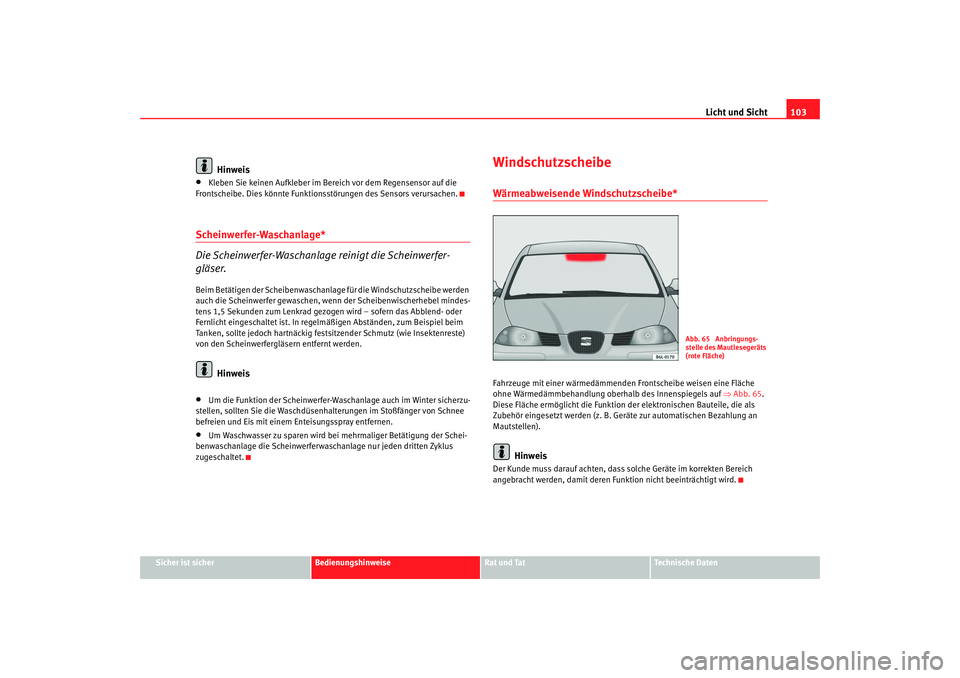 Seat Cordoba 2007 Betriebsanleitung (in German) Licht und Sicht103
Sicher ist sicher
Bedienungshinweise
Rat und Tat
Technische Daten
Hinweis
•
Kleben Sie keinen Aufkleber im Be reich vor dem Regensensor auf die
Frontscheibe. Dies könnte Funktio Seat Cordoba 2007 Betriebsanleitung (in German) Licht und Sicht103
Sicher ist sicher
Bedienungshinweise
Rat und Tat
Technische Daten
Hinweis
•
Kleben Sie keinen Aufkleber im Be reich vor dem Regensensor auf die
Frontscheibe. Dies könnte Funktio