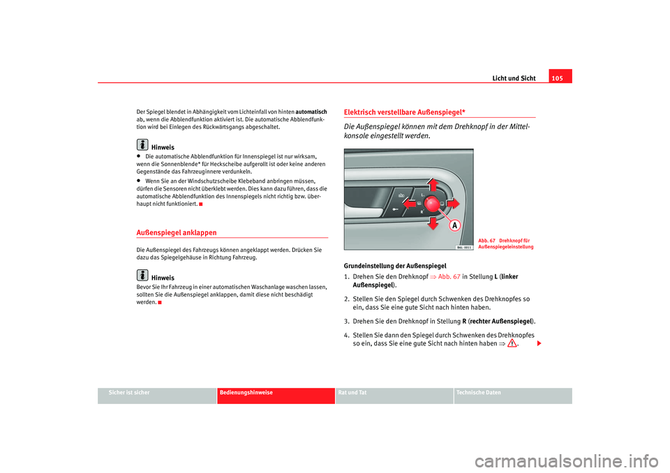 Seat Cordoba 2007 Betriebsanleitung (in German) Licht und Sicht105
Sicher ist sicher
Bedienungshinweise
Rat und Tat
Technische Daten
Der Spiegel blendet in Abhängigkei
t vom Lichteinfall von hinten automatisch
ab, wenn die Abblendfunktion aktivie Seat Cordoba 2007 Betriebsanleitung (in German) Licht und Sicht105
Sicher ist sicher
Bedienungshinweise
Rat und Tat
Technische Daten
Der Spiegel blendet in Abhängigkei
t vom Lichteinfall von hinten automatisch
ab, wenn die Abblendfunktion aktivie