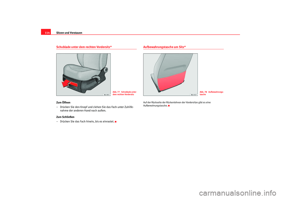 Seat Cordoba 2007  Betriebsanleitung (in German) Sitzen und Verstauen
114Schublade unter dem rechten Vordersitz*Zum Öffnen
– Drücken Sie den Knopf und ziehen Sie das Fach unter Zuhilfe-
nahme der anderen Hand nach außen.
Zum Schließen
– Drü
