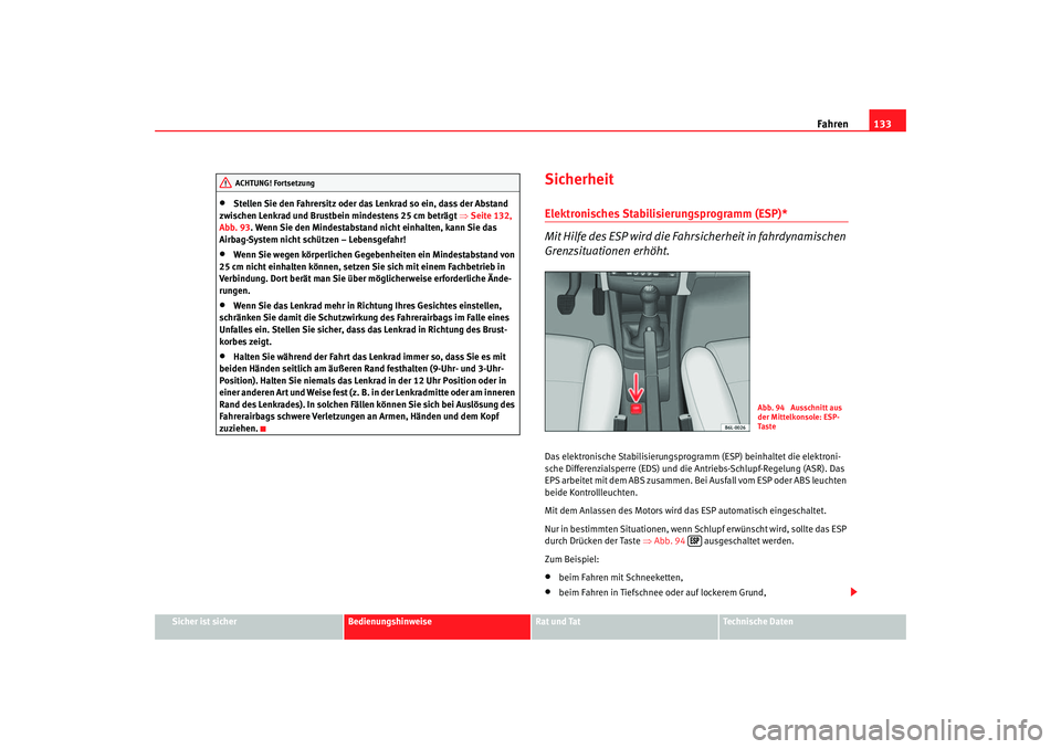 Seat Cordoba 2007  Betriebsanleitung (in German) Fahren133
Sicher ist sicher
Bedienungshinweise
Rat und Tat
Technische Daten
•
Stellen Sie den Fahrersitz oder das Lenkrad so ein, dass der Abstand 
zwischen Lenkrad und Brustbein mindestens 25 cm be