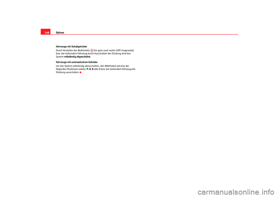 Seat Cordoba 2007  Betriebsanleitung (in German) Fahren
148Fahrzeuge mit Schaltgetriebe
Durch Verstellen des Bedienteils   bis ganz nach rechts (OFF eingerastet) 
bzw. bei stehendem Fahrzeug durch Ausschalten der Zündung wird das 
System  vollstän