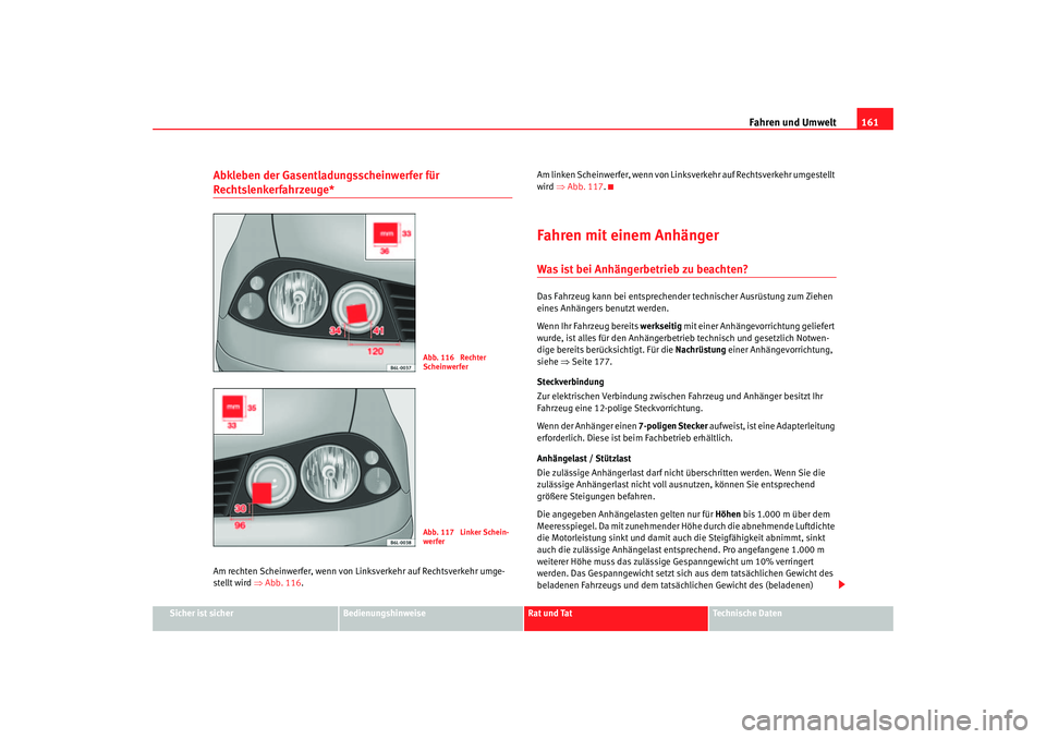 Seat Cordoba 2007 Betriebsanleitung (in German) Fahren und Umwelt161
Sicher ist sicher
Bedienungshinweise
Rat und Tat
Technische Daten
Abkleben der Gasentladungsscheinwerfer für Rechtslenkerfahrzeuge*Am rechten Scheinwerfer, wenn von Li nksverkehr Seat Cordoba 2007 Betriebsanleitung (in German) Fahren und Umwelt161
Sicher ist sicher
Bedienungshinweise
Rat und Tat
Technische Daten
Abkleben der Gasentladungsscheinwerfer für Rechtslenkerfahrzeuge*Am rechten Scheinwerfer, wenn von Li nksverkehr