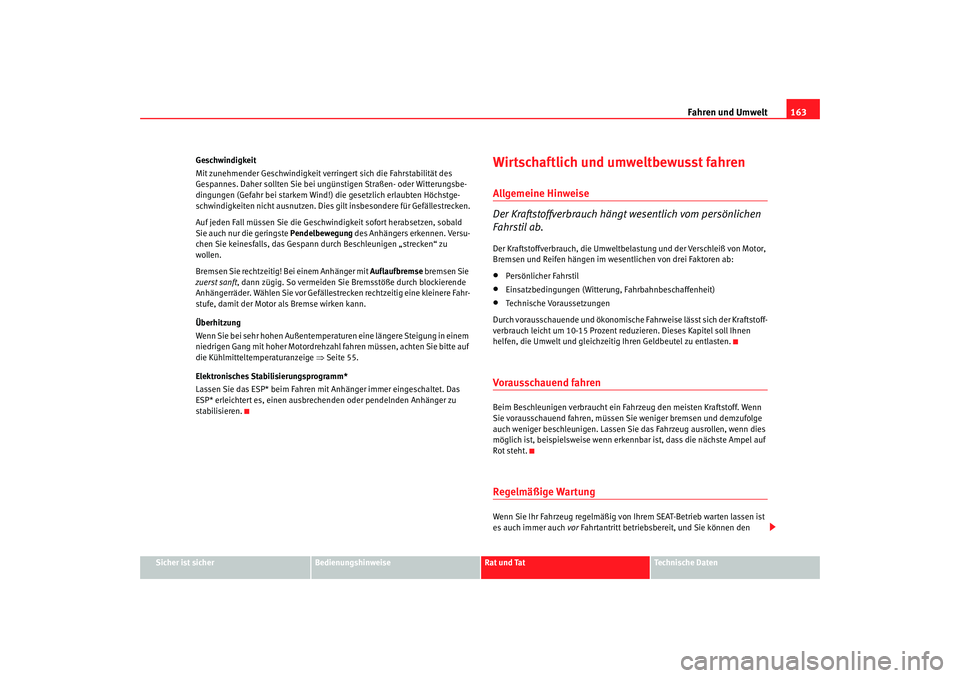 Seat Cordoba 2007 Betriebsanleitung (in German) Fahren und Umwelt163
Sicher ist sicher
Bedienungshinweise
Rat und Tat
Technische Daten
Geschwindigkeit
Mit zunehmender Geschwindigkeit verringert sich die Fahrstabilität des
Gespannes. Daher sollten Seat Cordoba 2007 Betriebsanleitung (in German) Fahren und Umwelt163
Sicher ist sicher
Bedienungshinweise
Rat und Tat
Technische Daten
Geschwindigkeit
Mit zunehmender Geschwindigkeit verringert sich die Fahrstabilität des
Gespannes. Daher sollten