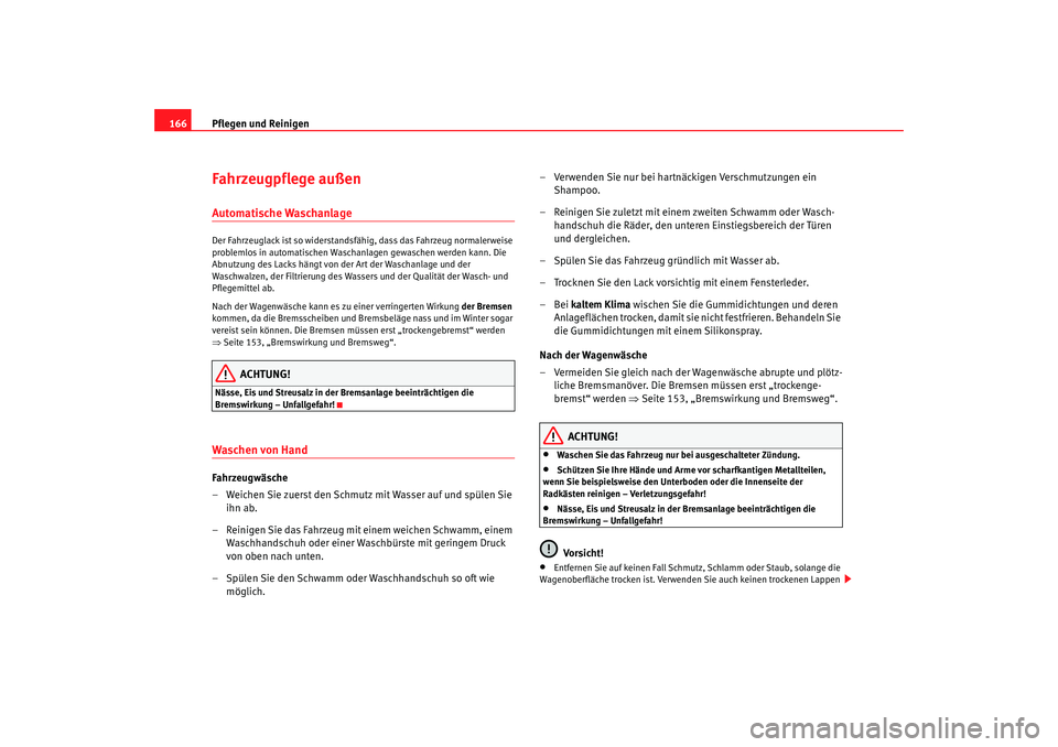 Seat Cordoba 2007 Betriebsanleitung (in German) Pflegen und Reinigen
166Fahrzeugpflege außenAutomatische WaschanlageDer Fahrzeuglack ist so widerstandsfähig, dass das Fahrzeug normalerweise
problemlos in automatischen Waschanlagen gewaschen werd Seat Cordoba 2007 Betriebsanleitung (in German) Pflegen und Reinigen
166Fahrzeugpflege außenAutomatische WaschanlageDer Fahrzeuglack ist so widerstandsfähig, dass das Fahrzeug normalerweise
problemlos in automatischen Waschanlagen gewaschen werd