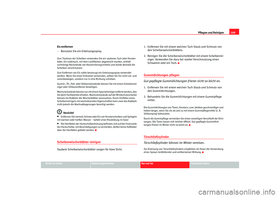 Seat Cordoba 2007 Betriebsanleitung (in German) Pflegen und Reinigen169
Sicher ist sicher
Bedienungshinweise
Rat und Tat
Technische Daten
Eis entfernen
– Benutzen Sie ein Enteisungsspray.Zum Trocknen der Scheiben verwenden Sie ein sauberes Tuch o Seat Cordoba 2007 Betriebsanleitung (in German) Pflegen und Reinigen169
Sicher ist sicher
Bedienungshinweise
Rat und Tat
Technische Daten
Eis entfernen
– Benutzen Sie ein Enteisungsspray.Zum Trocknen der Scheiben verwenden Sie ein sauberes Tuch o
