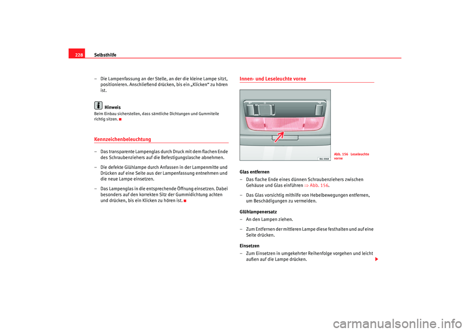 Seat Cordoba 2007 Betriebsanleitung (in German) Selbsthilfe
228
– Die Lampenfassung an der Stelle, an der die kleine Lampe sitzt, positionieren. Anschließend drücken, bis ein „Klicken“ zu hören
ist.
HinweisBeim Einbau sicherstellen, dass Seat Cordoba 2007 Betriebsanleitung (in German) Selbsthilfe
228
– Die Lampenfassung an der Stelle, an der die kleine Lampe sitzt, positionieren. Anschließend drücken, bis ein „Klicken“ zu hören
ist.
HinweisBeim Einbau sicherstellen, dass
