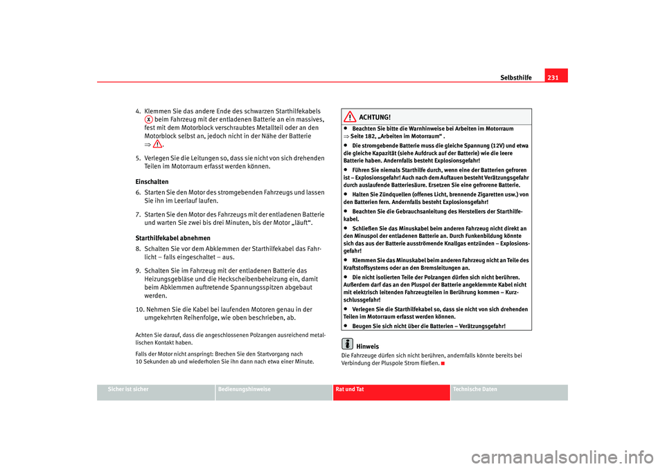 Seat Cordoba 2007 Betriebsanleitung (in German) Selbsthilfe231
Sicher ist sicher
Bedienungshinweise
Rat und Tat
Technische Daten
4. Klemmen Sie das andere Ende des schwarzen Starthilfekabels
beim Fahrzeug mit der entladenen Batterie an ein massi Seat Cordoba 2007 Betriebsanleitung (in German) Selbsthilfe231
Sicher ist sicher
Bedienungshinweise
Rat und Tat
Technische Daten
4. Klemmen Sie das andere Ende des schwarzen Starthilfekabels
beim Fahrzeug mit der entladenen Batterie an ein massi