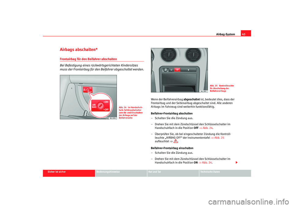 Seat Cordoba 2007  Betriebsanleitung (in German) Airbag-System43
Sicher ist sicher
Bedienungshinweise
Rat und Tat
Technische Daten
Airbags abschalten*Frontairbag für den Beifahrer abschalten
Bei Befestigung eines rückwärtsgerichteten Kindersitzes