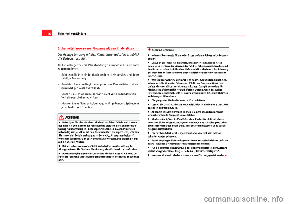 Seat Cordoba 2007  Betriebsanleitung (in German) Sicherheit von Kindern
46Sicherheitshinweise zum Umgang mit den Kindersitzen
Der richtige Umgang mit den Kindersitzen reduziert erheblich 
die Verletzungsgefahr!Als Fahrer tragen Sie die Verantwortung