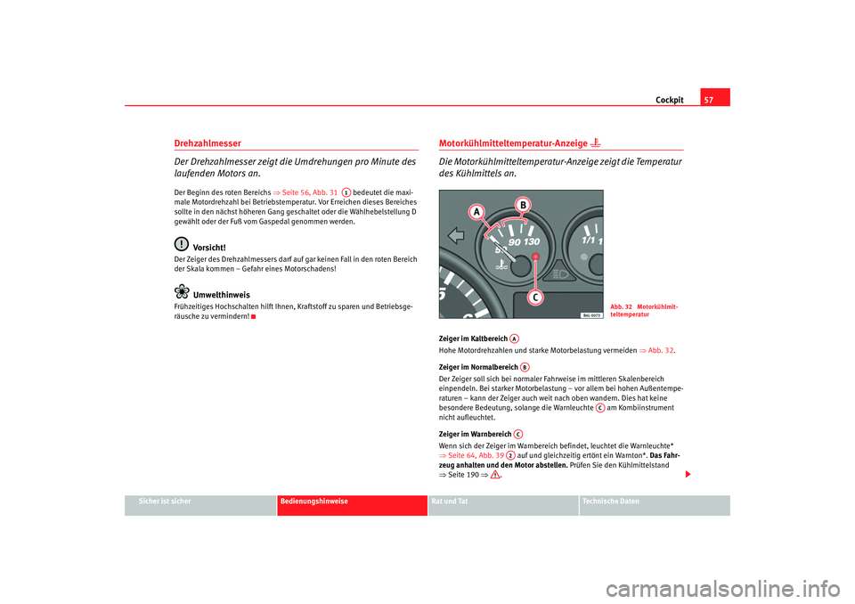 Seat Cordoba 2007 Betriebsanleitung (in German) Cockpit57
Sicher ist sicher
Bedienungshinweise
Rat und Tat
Technische Daten
Drehzahlmesser
Der Drehzahlmesser zeigt die Umdrehungen pro Minute des
laufenden Motors an.Der Beginn des roten Bereichs Seat Cordoba 2007 Betriebsanleitung (in German) Cockpit57
Sicher ist sicher
Bedienungshinweise
Rat und Tat
Technische Daten
Drehzahlmesser
Der Drehzahlmesser zeigt die Umdrehungen pro Minute des
laufenden Motors an.Der Beginn des roten Bereichs
