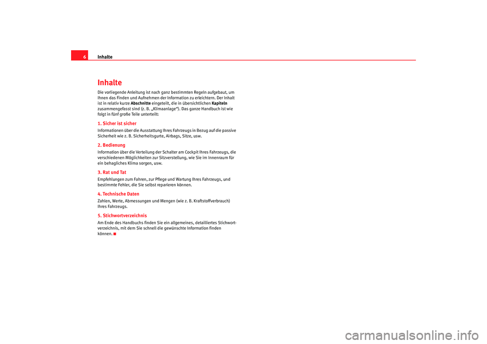 Seat Cordoba 2007 Betriebsanleitung (in German) Inhalte
6InhalteDie vorliegende Anleitung ist nach ganz bestimmten Regeln aufgebaut, um
Ihnen das Finden und Aufn ehmen der Information zu erleichtern. Der Inhalt
ist in relativ kurze Abschnitte ei Seat Cordoba 2007 Betriebsanleitung (in German) Inhalte
6InhalteDie vorliegende Anleitung ist nach ganz bestimmten Regeln aufgebaut, um
Ihnen das Finden und Aufn ehmen der Information zu erleichtern. Der Inhalt
ist in relativ kurze Abschnitte ei