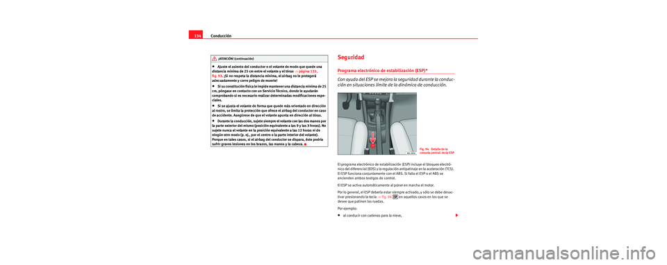 Seat Cordoba 2007  Manual del propietario (in Spanish) Conducción
134
•Ajuste el asiento del conductor o el volante de modo que quede una 
distancia mínima de 25 cm entre el volante y el tórax  ⇒página 133, 
fig. 93. ¡Si no respeta la distancia m