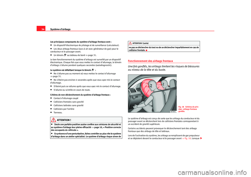 Seat Cordoba 2007  Manuel du propriétaire (in French)  Système d’airbags
34Les principaux composants du système d’airbags frontaux sont :•
Un dispositif électronique de pilotage et de surveillance (calculateur).
•
Les deux airbags frontaux (sac