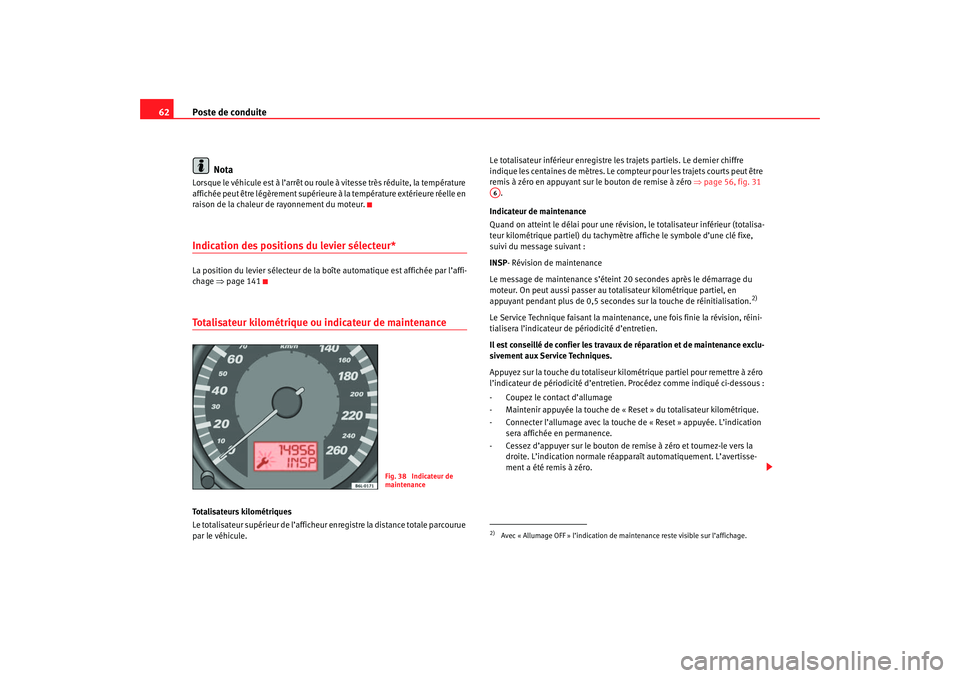 Seat Cordoba 2007  Manuel du propriétaire (in French)  Poste de conduite
62
NotaLorsque le véhicule est à l’arrêt ou roule  à vitesse très réduite, la température 
affichée peut être légèrement supérieure à la température extérieure réel