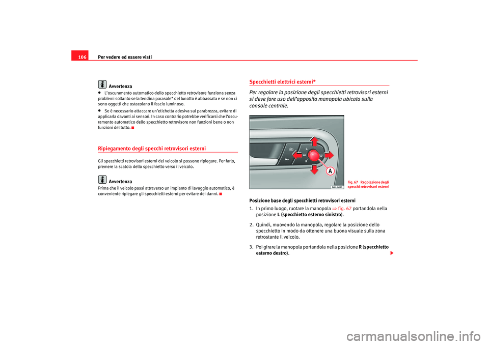 Seat Cordoba 2007 Manuale del proprietario (in Italian) Per vedere ed essere visti
106
Avvertenza•
L’oscuramento automatico dello specchietto retrovisore funziona senza
problemi soltanto se la tendina parasole* del lunotto è abbassata e se non ci
so Seat Cordoba 2007 Manuale del proprietario (in Italian) Per vedere ed essere visti
106
Avvertenza•
L’oscuramento automatico dello specchietto retrovisore funziona senza
problemi soltanto se la tendina parasole* del lunotto è abbassata e se non ci
so