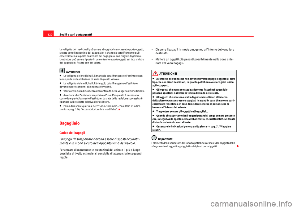 Seat Cordoba 2007 Manuale del proprietario (in Italian) Sedili e vani portaoggetti
120La valigetta dei medicinali può essere alloggiata in un cassetto portaoggetti,
situato sotto il tappetino del bagagliaio. Il triangolo catarifrangente può
essere fiss Seat Cordoba 2007 Manuale del proprietario (in Italian) Sedili e vani portaoggetti
120La valigetta dei medicinali può essere alloggiata in un cassetto portaoggetti,
situato sotto il tappetino del bagagliaio. Il triangolo catarifrangente può
essere fiss