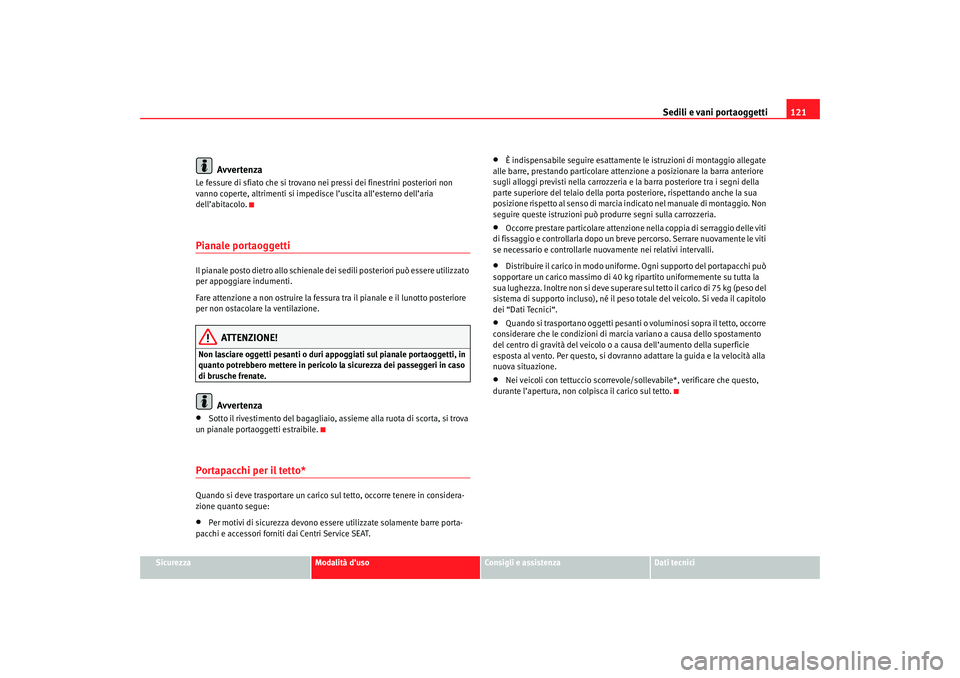Seat Cordoba 2007 Manuale del proprietario (in Italian) Sedili e vani portaoggetti121
Sicurezza
Modalità d’uso
Consigli e assistenza
Dati tecnici
Avvertenza
Le fessure di sfiato che si trovano nei pressi dei finestrini posteriori non
vanno coperte, alt Seat Cordoba 2007 Manuale del proprietario (in Italian) Sedili e vani portaoggetti121
Sicurezza
Modalità d’uso
Consigli e assistenza
Dati tecnici
Avvertenza
Le fessure di sfiato che si trovano nei pressi dei finestrini posteriori non
vanno coperte, alt