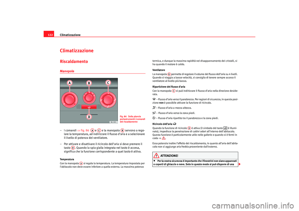 Seat Cordoba 2007 Manuale del proprietario (in Italian) Climatizzazione
122ClimatizzazioneRiscaldamento Manopole–I comandi ⇒ fig. 86 e e la manopola servono a rego-
lare la temperatura, ad indirizzare il flusso d’aria e a selezionare
il livell Seat Cordoba 2007 Manuale del proprietario (in Italian) Climatizzazione
122ClimatizzazioneRiscaldamento Manopole–I comandi ⇒ fig. 86 e e la manopola servono a rego-
lare la temperatura, ad indirizzare il flusso d’aria e a selezionare
il livell