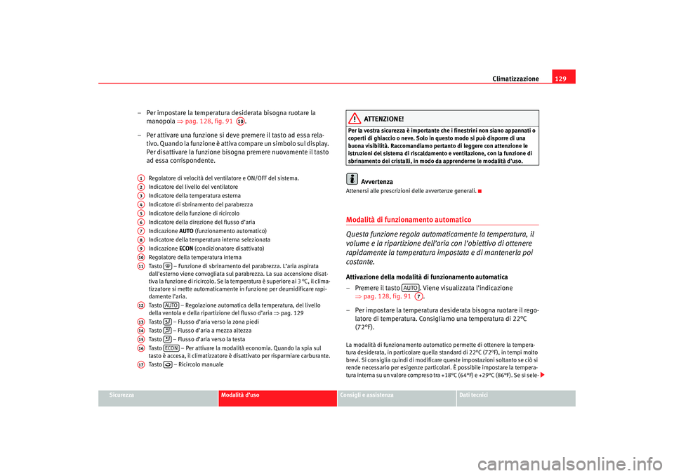 Seat Cordoba 2007 Manuale del proprietario (in Italian) Climatizzazione129
Sicurezza
Modalità d’uso
Consigli e assistenza
Dati tecnici
– Per impostare la temperatura desiderata bisogna ruotare la
manopola ⇒pag. 128, fig. 91 .
– Per attivare un Seat Cordoba 2007 Manuale del proprietario (in Italian) Climatizzazione129
Sicurezza
Modalità d’uso
Consigli e assistenza
Dati tecnici
– Per impostare la temperatura desiderata bisogna ruotare la
manopola ⇒pag. 128, fig. 91 .
– Per attivare un