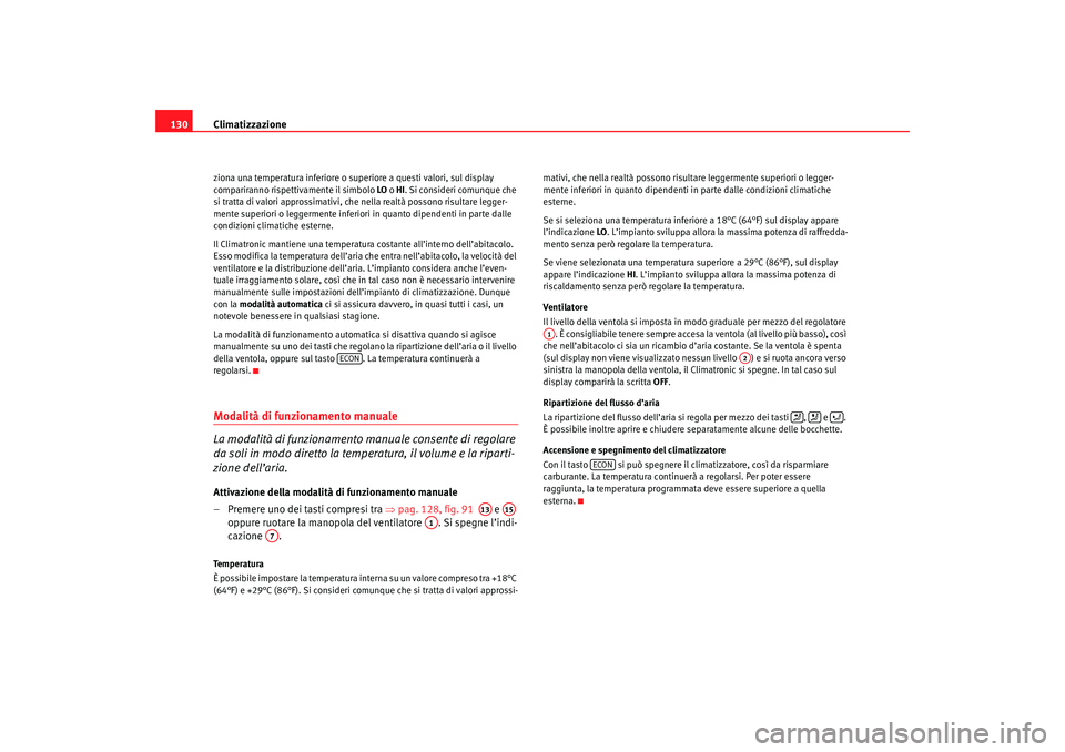 Seat Cordoba 2007 Manuale del proprietario (in Italian) Climatizzazione
130ziona una temperatura inferiore o superiore a questi valori, sul display
compariranno rispettivamente il simbolo LO o HI . Si consideri comunque che
si tratta di valori approssim Seat Cordoba 2007 Manuale del proprietario (in Italian) Climatizzazione
130ziona una temperatura inferiore o superiore a questi valori, sul display
compariranno rispettivamente il simbolo LO o HI . Si consideri comunque che
si tratta di valori approssim