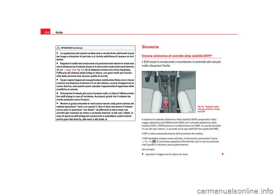 Seat Cordoba 2007 Manuale del proprietario (in Italian) Guida
134•
La regolazione del volante va fatta solo a veicolo fermo altrimenti si può
dar luogo a situazioni di pericolo o si rischia addirittura di causare un inci-
dente!
•
Regolare il sedile Seat Cordoba 2007 Manuale del proprietario (in Italian) Guida
134•
La regolazione del volante va fatta solo a veicolo fermo altrimenti si può
dar luogo a situazioni di pericolo o si rischia addirittura di causare un inci-
dente!
•
Regolare il sedile