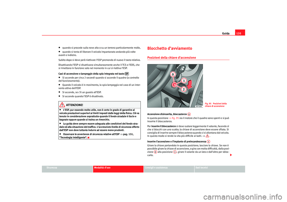 Seat Cordoba 2007 Manuale del proprietario (in Italian) Guida135
Sicurezza
Modalità d’uso
Consigli e assistenza
Dati tecnici
•
quando si procede sulla neve alta o su un terreno particolarmente molle,
•
quando si tenta di liberare il veicolo impanta Seat Cordoba 2007 Manuale del proprietario (in Italian) Guida135
Sicurezza
Modalità d’uso
Consigli e assistenza
Dati tecnici
•
quando si procede sulla neve alta o su un terreno particolarmente molle,
•
quando si tenta di liberare il veicolo impanta