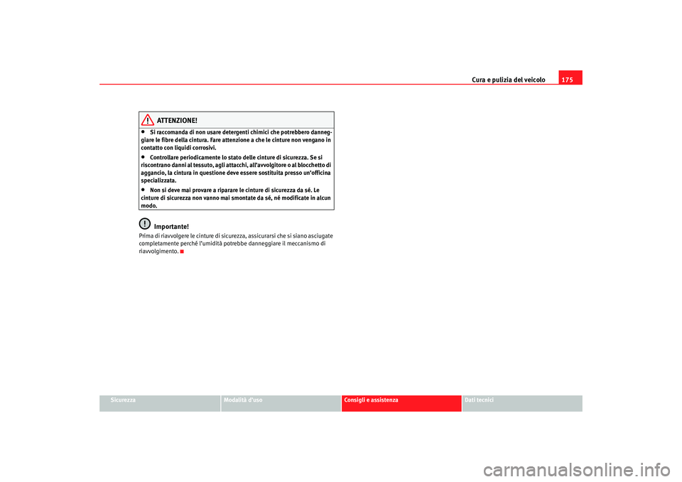 Seat Cordoba 2007  Manuale del proprietario (in Italian) Cura e pulizia del veicolo175
Sicurezza
Modalità d’uso
Consigli e assistenza
Dati tecnici
ATTENZIONE!
•
Si raccomanda di non usare detergenti chimici che potrebbero danneg-
giare le fibre della c