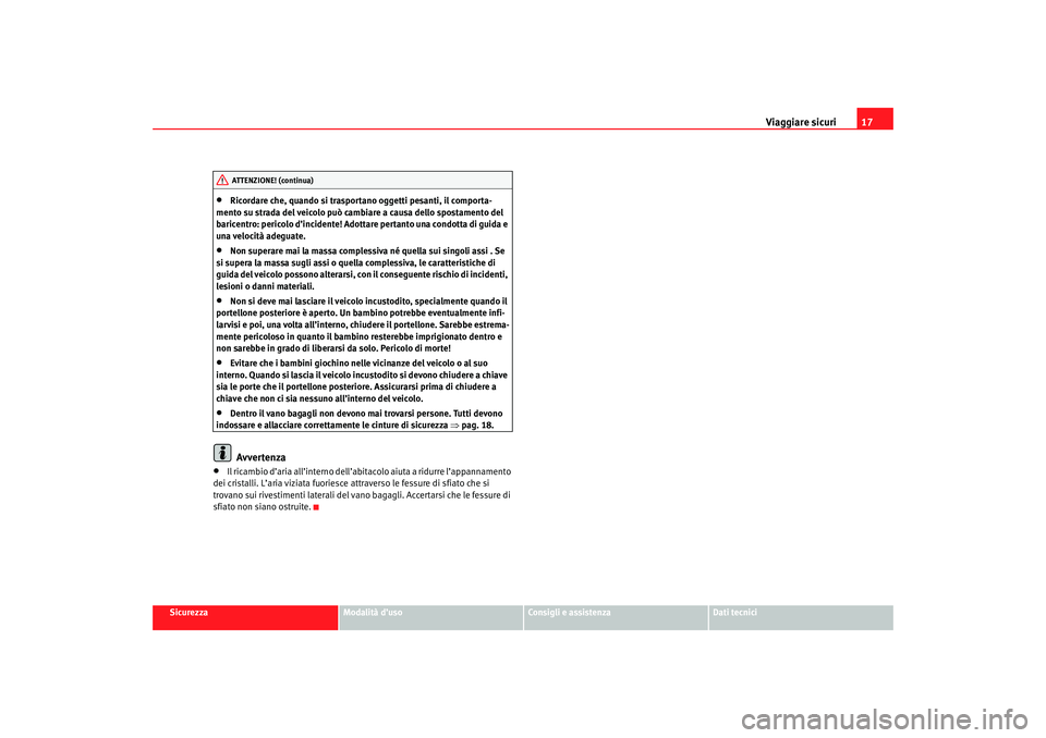 Seat Cordoba 2007 Manuale del proprietario (in Italian) Viaggiare sicuri17
Sicurezza
Modalità d’uso
Consigli e assistenza
Dati tecnici
•
Ricordare che, quando si trasportano oggetti pesanti, il comporta-
mento su strada del veicolo può camb iare a c Seat Cordoba 2007 Manuale del proprietario (in Italian) Viaggiare sicuri17
Sicurezza
Modalità d’uso
Consigli e assistenza
Dati tecnici
•
Ricordare che, quando si trasportano oggetti pesanti, il comporta-
mento su strada del veicolo può camb iare a c