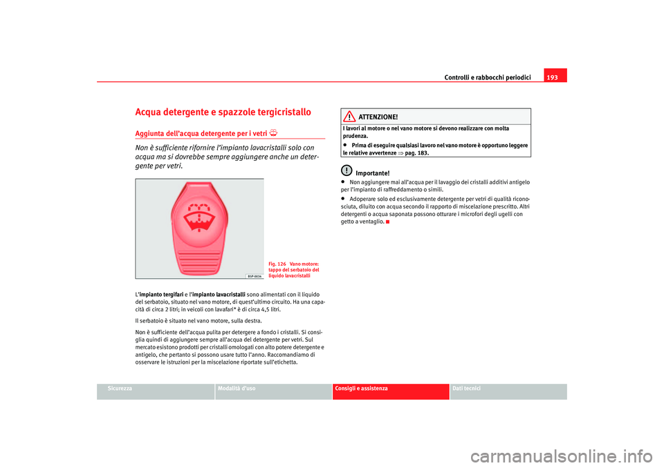 Seat Cordoba 2007 Manuale del proprietario (in Italian) Controlli e rabbocchi periodici193
Sicurezza
Modalità d’uso
Consigli e assistenza
Dati tecnici
Acqua detergente e spazzole tergicristalloAggiunta dell’acqua detergente per i vetri
Non è suf Seat Cordoba 2007 Manuale del proprietario (in Italian) Controlli e rabbocchi periodici193
Sicurezza
Modalità d’uso
Consigli e assistenza
Dati tecnici
Acqua detergente e spazzole tergicristalloAggiunta dell’acqua detergente per i vetri
Non è suf