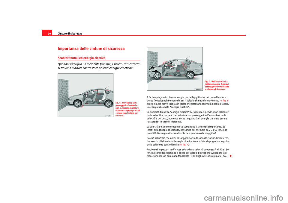 Seat Cordoba 2007 Manuale del proprietario (in Italian) Cinture di sicurezza
20Importanza delle cinture di sicurezzaScontri frontali ed energia cinetica
Quando si verifica un incidente frontale, i sistemi di sicurezza
si trovano a dover contrastare potent Seat Cordoba 2007 Manuale del proprietario (in Italian) Cinture di sicurezza
20Importanza delle cinture di sicurezzaScontri frontali ed energia cinetica
Quando si verifica un incidente frontale, i sistemi di sicurezza
si trovano a dover contrastare potent