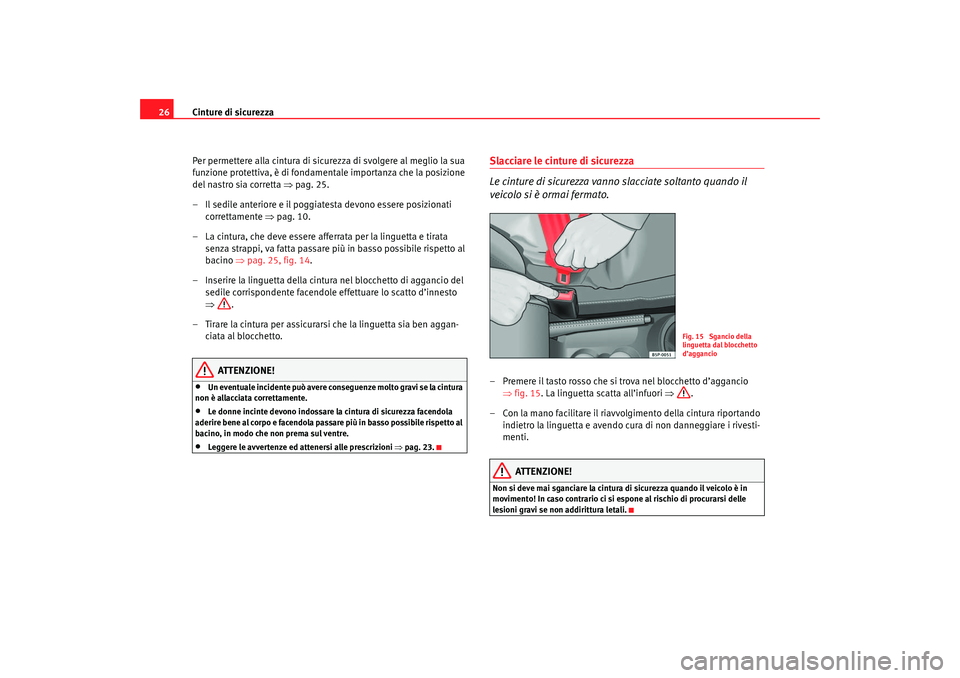 Seat Cordoba 2007 Manuale del proprietario (in Italian) Cinture di sicurezza
26
Per permettere alla cintura di sicurezza di svolgere al meglio la sua
funzione protettiva, è di fondamentale importanza che la posizione
del nastro sia corretta ⇒pag. 25. Seat Cordoba 2007 Manuale del proprietario (in Italian) Cinture di sicurezza
26
Per permettere alla cintura di sicurezza di svolgere al meglio la sua
funzione protettiva, è di fondamentale importanza che la posizione
del nastro sia corretta ⇒pag. 25.